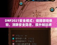 DNF2021安全模式：保障游戲體驗(yàn)，消除安全隱患，提升暢玩感受