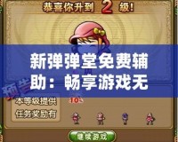 新彈彈堂免費輔助：暢享游戲無限樂趣，輕松提升戰力！