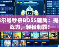賽爾號秒殺BOSS輔助：提升戰力，輕松制霸！