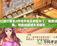 幻想三國志2存檔及物品修復補丁：重燃經典，帶你找回遺失的回憶