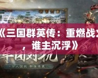 《三國群英傳：重燃戰火，誰主沉浮》