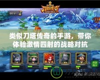 類似刀塔傳奇的手游，帶你體驗激情四射的戰略對抗