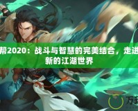 劍三丐幫2020：戰斗與智慧的完美結合，走進一個全新的江湖世界