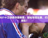 實況足球2021十三項修改器教程：輕松掌控比賽，打造專屬傳奇球隊！