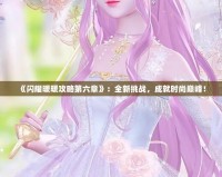 《閃耀暖暖攻略第六章》：全新挑戰，成就時尚巔峰！