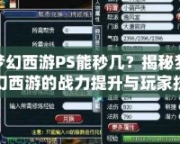 夢幻西游PS能秒幾？揭秘夢幻西游的戰(zhàn)力提升與玩家技巧