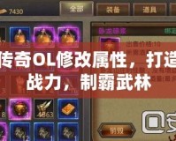 少林傳奇OL修改屬性，打造最強戰力，制霸武林