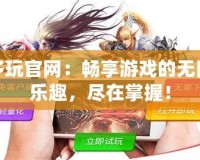 多玩官網：暢享游戲的無限樂趣，盡在掌握！