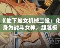 《地下城女機(jī)械二覺(jué)：化身為戰(zhàn)斗女神，超越極限的力量！》