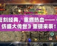復刻經典，重燃熱血——《仿盛大傳世》重磅來襲！