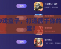 游4399戲盒子，打造屬于你的游戲天堂！