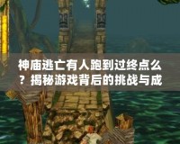 神廟逃亡有人跑到過終點么？揭秘游戲背后的挑戰與成就