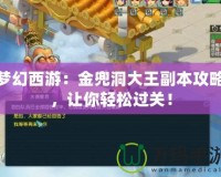 夢(mèng)幻西游：金兜洞大王副本攻略，讓你輕松過關(guān)！