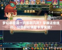 夢幻刷密道一月能刷幾次？掌握這些技巧，讓你輕松賺取豐厚獎勵！