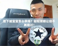 地下城寶寶怎么獲得？輕松攻略讓你不再錯過！