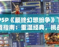 PSP《最終幻想紛爭》下載指南：重溫經典，挑戰極限！