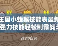 洛克王國小蜂猴技能表最新，掌握強(qiáng)力技能輕松制霸戰(zhàn)斗！