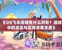 《QQ飛車結婚有什么好處？游戲中的浪漫與實用雙重享受》