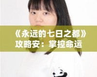 《永遠的七日之都》攻略安：掌控命運，開啟無盡冒險之旅