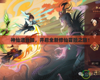 神仙道臺(tái)服，開啟全新修仙冒險(xiǎn)之旅！