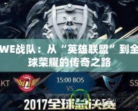WE戰(zhàn)隊：從“英雄聯(lián)盟”到全球榮耀的傳奇之路