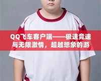 QQ飛車客戶端——極速競(jìng)速與無(wú)限激情，超越想象的游戲體驗(yàn)