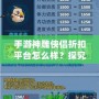 手游神雕俠侶折扣平臺怎么樣？探究其中的優惠與優勢