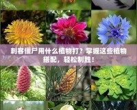 刺客僵尸用什么植物打？掌握這些植物搭配，輕松制勝！