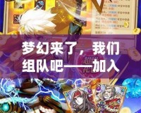 夢幻來了，我們組隊吧——加入夢幻世界，開啟你的冒險之旅！