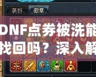DNF點券被洗能找回嗎？深入解析找回方法與預防技巧