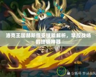 洛克王國赫斯提亞技能解析，掌控戰場的終極神器