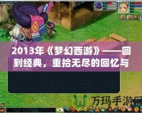 2013年《夢幻西游》——回到經典，重拾無盡的回憶與激情