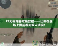 CF無視煙霧效果教程——讓你在戰場上提前看到敵人動向！