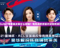 LOL2021春季賽決賽什么時候？電競迷的終極對決即將來臨！