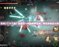 【暗黑21.14下載】探索不一樣的暗黑世界，體驗終極戰斗快感！