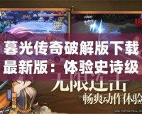暮光傳奇破解版下載最新版：體驗(yàn)史詩級冒險(xiǎn)的終極突破