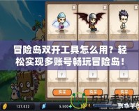 冒險島雙開工具怎么用？輕松實現(xiàn)多賬號暢玩冒險島！