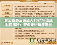 夢幻西游云游道人2021年出現時間揭秘：帶你走進神秘新世界！