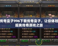 傳奇盒子996下載傳奇盒子，讓你體驗(yàn)超爽傳奇游戲之旅