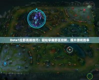 Dota1拉野高端技巧：輕松掌握野區控制，提升游戲勝率