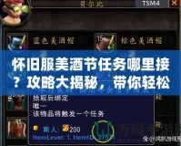 懷舊服美酒節任務哪里接？攻略大揭秘，帶你輕松暢游經典世界！