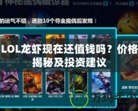 LOL龍蝦現(xiàn)在還值錢嗎？價格揭秘及投資建議