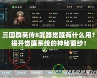 三國群英傳8武器覺醒有什么用？揭開覺醒系統的神秘面紗！