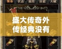 盛大傳奇外傳經(jīng)典沒(méi)有任務(wù)？揭秘“盛大傳奇外傳”真相，帶你重溫經(jīng)典！