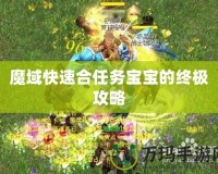 魔域快速合任務寶寶的終極攻略