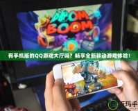 有手機版的QQ游戲大廳嗎？暢享全新移動游戲體驗！