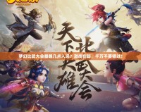 夢幻比武大會最晚幾點入場？激戰在即，千萬不要錯過！
