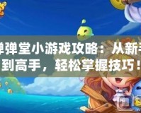 彈彈堂小游戲攻略：從新手到高手，輕松掌握技巧！