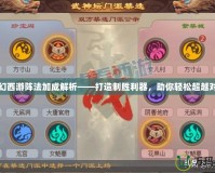 夢幻西游陣法加成解析——打造制勝利器，助你輕松超越對手