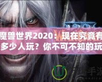 魔獸世界2020：現在究竟有多少人玩？你不可不知的玩家現狀